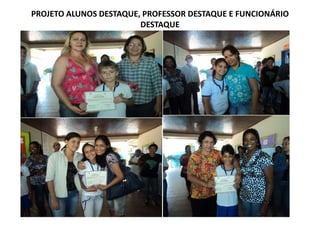 PROJETO ALUNOS DESTAQUE, PROFESSOR DESTAQUE E FUNCIONÁRIO DESTAQUE