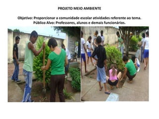 PROJETO MEIO AMBIENTE Objetivo: Proporcionar a comunidade escolar atividades referente ao tema.Público Alvo: Professores, alunos e demais funcionários. 