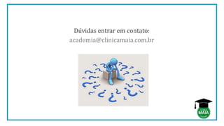 Dúvidas entrar em contato:
academia@clinicamaia.com.br
 