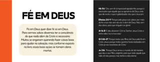 Hb 11:6 “Ora, sem fé é impossível agradar-lhe; porque é
necessário que aquele que se aproxima de Deus creia
que ele existe, e que é galardoador dos que o buscam.”
Efésios 2:8-9 “Porque pela graça sois salvos, por meio
da fé; e isso não vem de vós; é dom de Deus. Não vem
das obras, para que ninguém se glorie.”
At 16:31 “E eles disseram: Crê no Senhor Jesus Cristo e
serás salvo, tu e a tua casa.”
Gl 3:26-27 “Porque todos sois filhos de Deus pela fé em
Cristo Jesus; porque todos quantos fostes batizados em
Cristo já vos revestistes de Cristo.”
Jo 3:16 “Porque Deus amou o mundo de tal maneira
que deu o seu Filho unigênito, para que todo aquele que
nele crê não pereça, mas tenha a vida eterna.”
FÉ EM DEUS
Fé em Deus quer dizer fé só em Deus.
Para sermos salvos devemos ter a consciência
de que nada além de Cristo é necessário.
Muitos se enganam querendo fazer coisas boas
para ajudar na salvação, mas conforme exposto
no livro, essas boas ações se tornam obras
mortas.
 