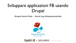 Sviluppare applicazioni FB usando
             Drupal
   Drupal Social Club - Social tag #drupalsocialclub




                         +
 