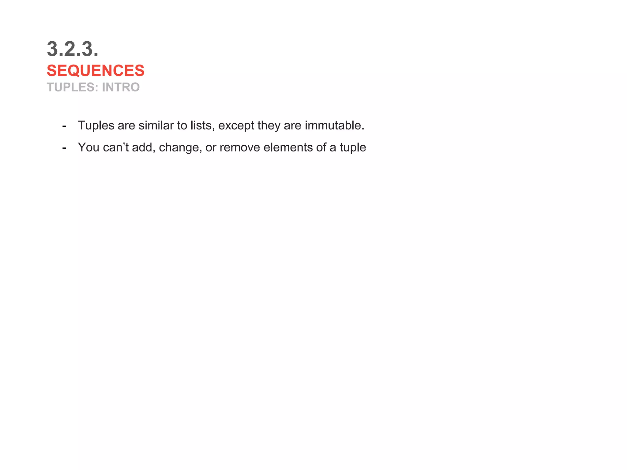 3.2.3.
SEQUENCES
TUPLES: INTRO
- Tuples are similar to lists, except they are immutable.
- You can’t add, change, or remove elements of a tuple
 