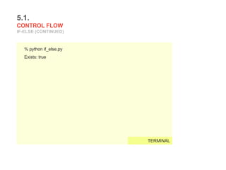 5.1.
CONTROL FLOW
IF-ELSE (CONTINUED)
% python if_else.py
Exists: true
TERMINAL
 