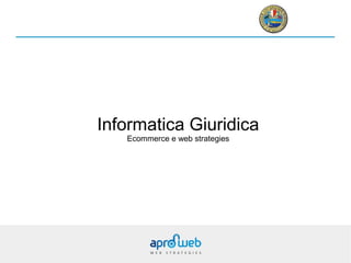 Informatica Giuridica
Ecommerce e web strategies
 