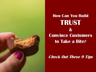 How Can You Build
     TRUST
         &
Convince Customers
  to Take a Bite?


Check Out These 9 Tips
 