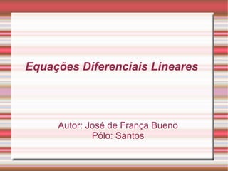 Equações Diferenciais Lineares Autor: José de França Bueno Pólo: Santos 