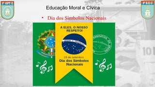 Educação Moral e Cívica
• Dia dos Símbolos Nacionais
 