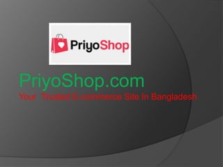 PriyoShop.com
Your Trusted E-commerce Site In Bangladesh
 
