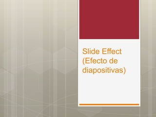 Slide Effect
(Efecto de
diapositivas)
 