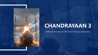 CHANDRAYAAN 3
A Mission Of Hope For The Future Of Space Exploration.
 
