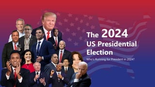 The 2024
US Presidential
Election
Who’s Running for President in 2024?
 