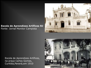 Escola de Aprendizes Artífices RJ
Fonte: Jornal Monitor Campista

Escola de Aprendizes Artífices,
na praça Carlos Gomes,
Curitiba,Paraná,em 1910

 