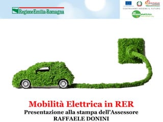Mobilità Elettrica in RER
Presentazione alla stampa dell’Assessore
RAFFAELE DONINI
 