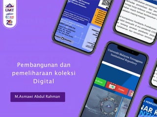 Pembangunan dan
pemeliharaan koleksi
Digital
M.Asmawi Abdul Rahman
 