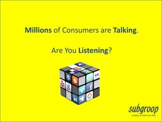 Millions of Consumers are Talking.

       Are You Listening?
 