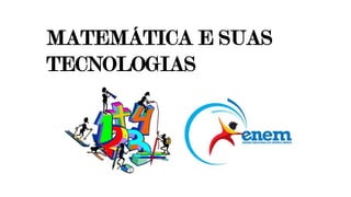 MATEMÁTICA E SUAS
TECNOLOGIAS
 