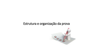 Estrutura e organização da prova
 