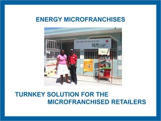 ENERGY MICROFRANCHISES
TURNKEY SOLUTION FOR THE
MICROFRANCHISED RETAILERS
 