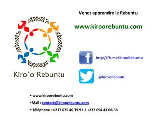  www.kiroorebuntu.com
Mail : contact@kiroorebuntu.com
 Téléphone : +237 675 46 39 91 / +237 694 43 06 38
Venez apprendr...