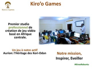 Premier studio
professionnel de
création de jeu vidéo
basé en Afrique
centrale.
Kiro’o Games
Un jeu à notre actif
Aurion: ...