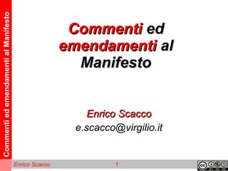 CommentiedemendamentialManifesto
Enrico Scacco 1
CommentiCommenti eded
emendamentiemendamenti alal
ManifestoManifesto
Enrico ScaccoEnrico Scacco
e.scacco@virgilio.it
 