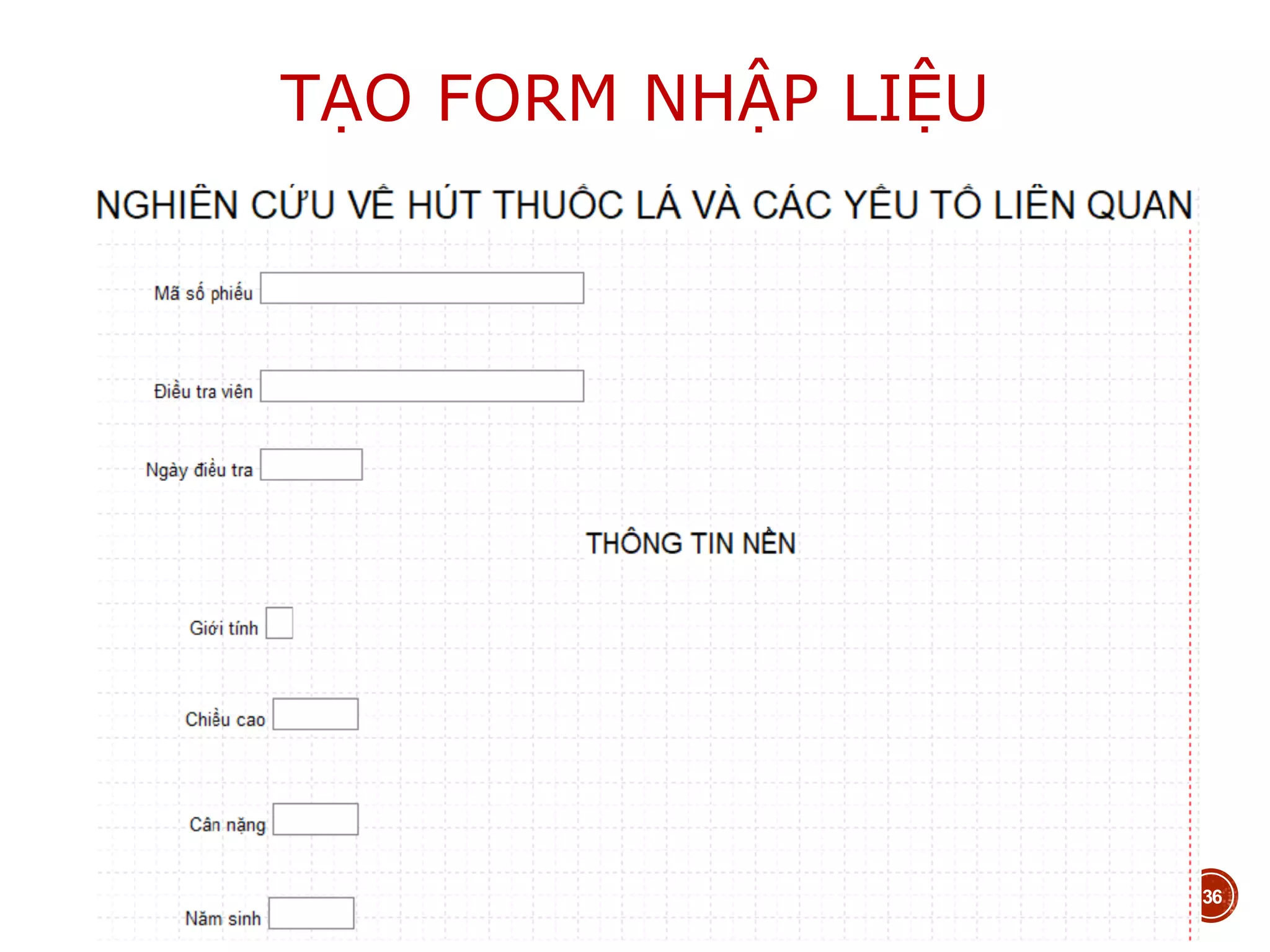 TẠO FORM NHẬP LIỆU
 Thực hành tạo lần lượt các biến còn lại
25/04/2021 36
 