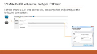 1/2 Make the CXF web service: Configure HTTP Listen
For the create a CXF web service you can consumer and configure the
following component:
 