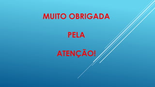 MUITO OBRIGADA
PELA
ATENÇÃO!
 