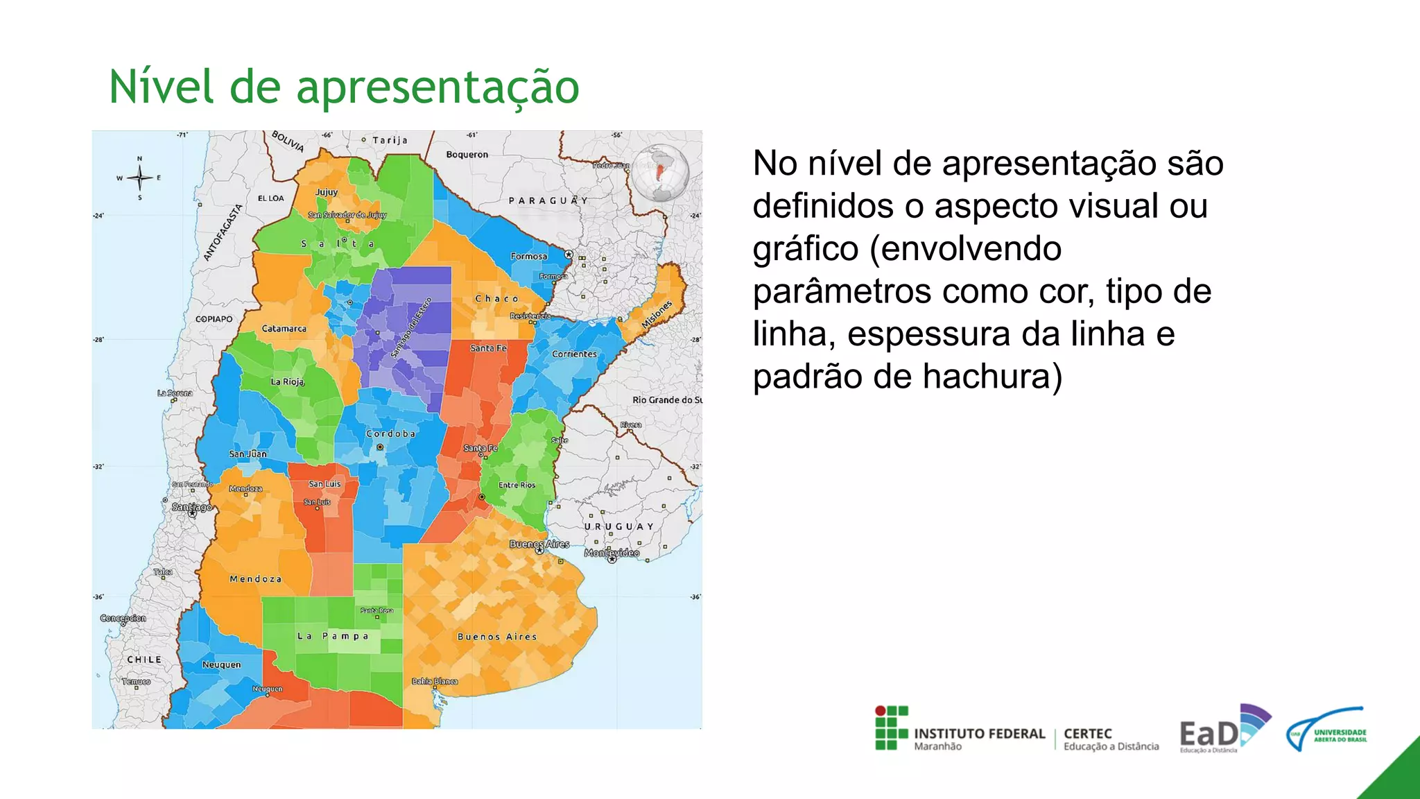 Nível de apresentação
No nível de apresentação são
definidos o aspecto visual ou
gráfico (envolvendo
parâmetros como cor, tipo de
linha, espessura da linha e
padrão de hachura)
 