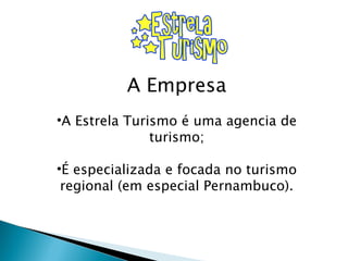 A Empresa A Estrela Turismo é uma agencia de turismo; É especializada e focada no turismo regional (em especial Pernambuco). 