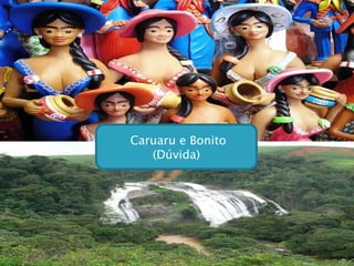Caruaru e Bonito (Dúvida) 
