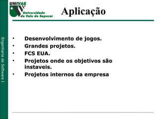 Desenvolvimento de jogos. Grandes projetos. FCS EUA. Projetos onde os objetivos são instaveis. Projetos internos da empresa Aplicação 