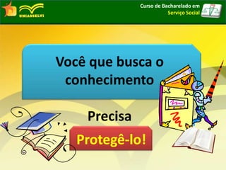 Curso de Bacharelado em
Serviço Social
Você que busca o
conhecimento
Precisa
Protegê-lo!​
 