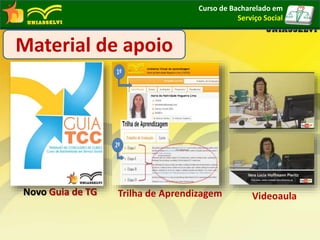 Curso de Bacharelado em
Serviço Social
Novo Guia de TG
Material de apoio
Trilha de Aprendizagem Videoaula
 