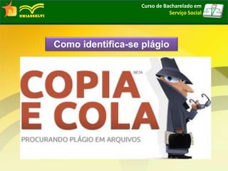 Curso de Bacharelado em
Serviço Social
Como identifica-se plágio
 