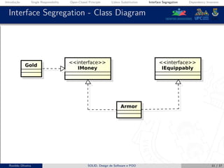 Introdução Single Responsibility Open-Closed Principle Liskov Substitution Interface Segregation Dependency Inversion
Interface Segregation - Class Diagram
Ronildo Oliveira SOLID, Design de Software e POO 11 / 17
 