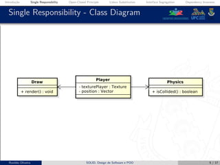 Introdução Single Responsibility Open-Closed Principle Liskov Substitution Interface Segregation Dependency Inversion
Single Responsibility - Class Diagram
Ronildo Oliveira SOLID, Design de Software e POO 5 / 17
 