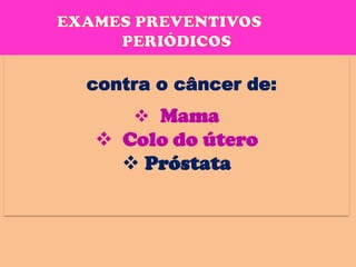 contra o câncer de:
     Mama
 Colo do útero
   Próstata
 