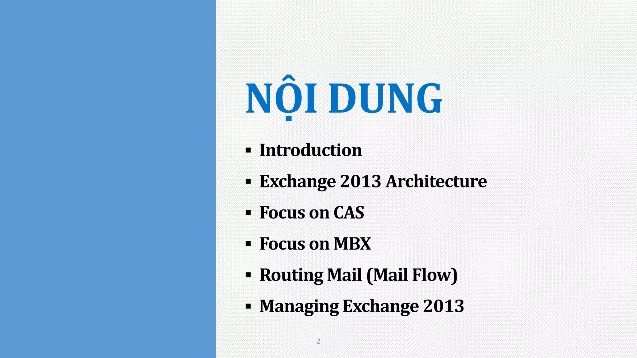  Introduction
 Exchange 2013 Architecture
 Focus on CAS
 Focus on MBX
 Routing Mail (Mail Flow)
 Managing Exchange 2013
2
 