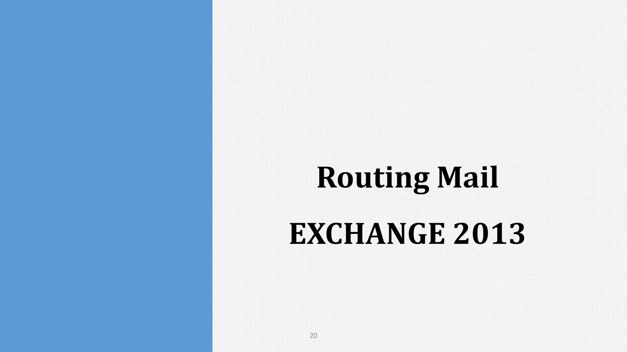 20
Routing Mail
EXCHANGE 2013
 
