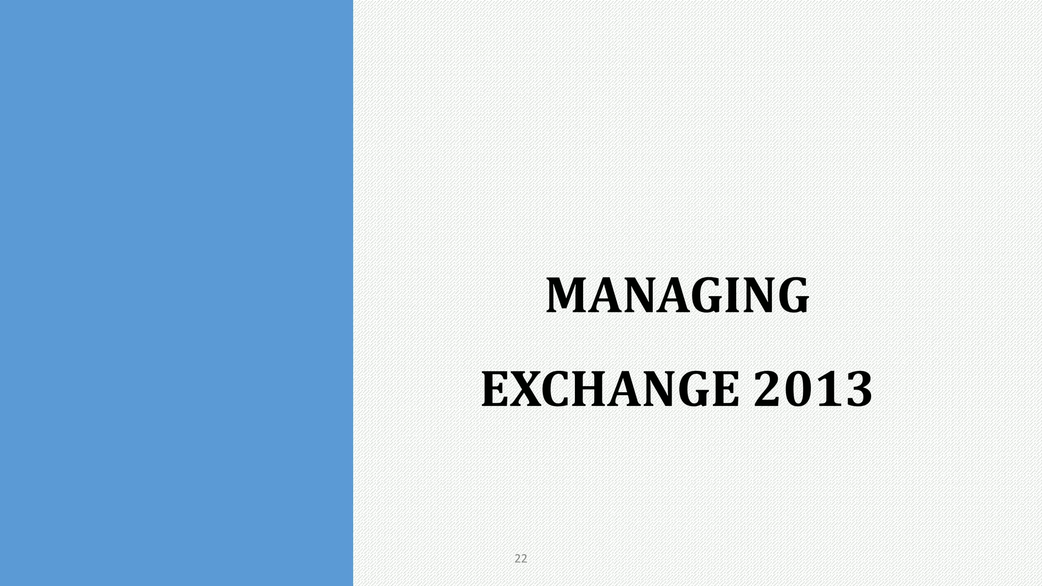22
MANAGING
EXCHANGE 2013
 