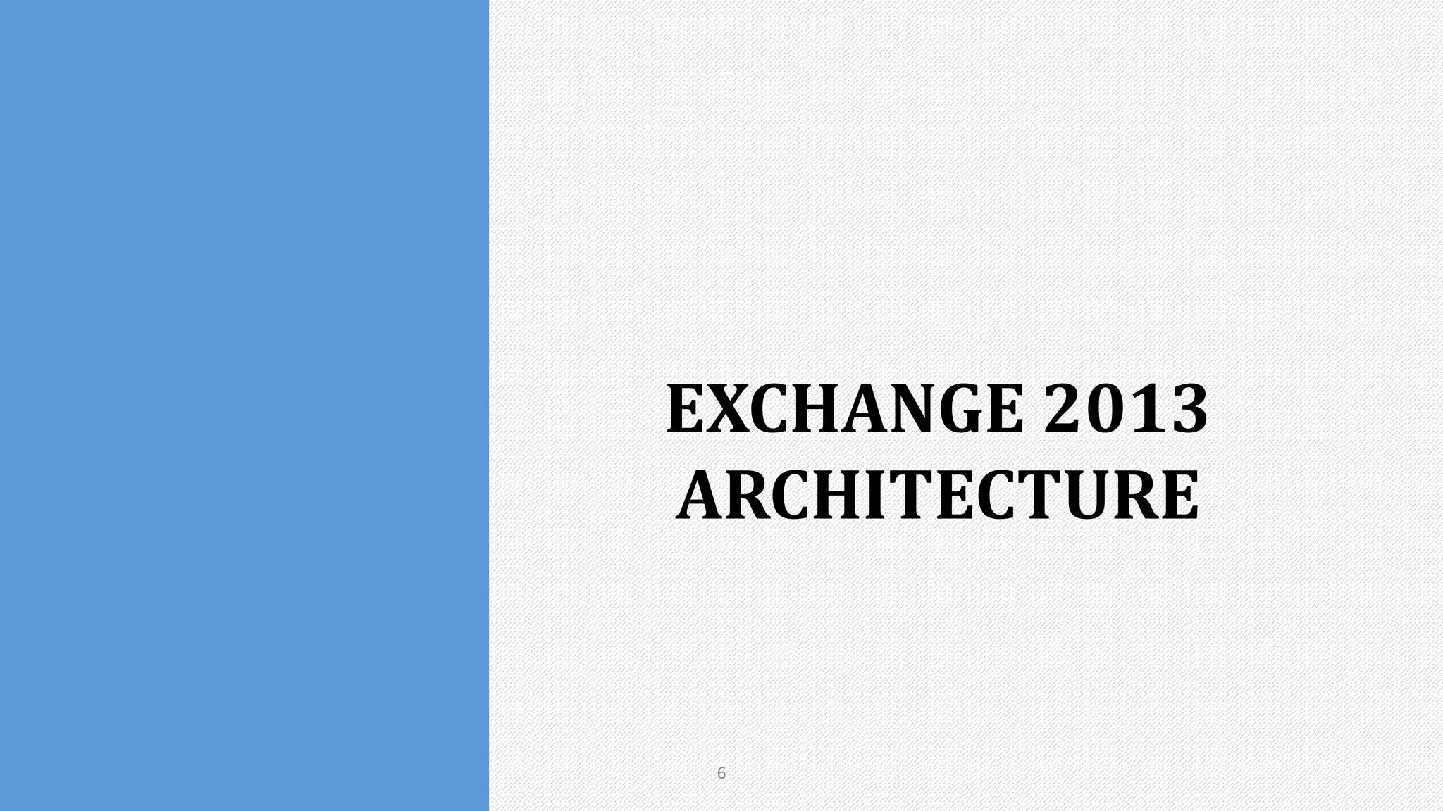 6
EXCHANGE 2013
ARCHITECTURE
 
