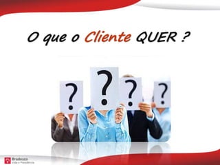 O que o Cliente QUER ?
 