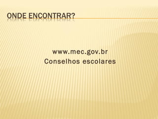 www.mec.gov.br
Conselhos escolares
 