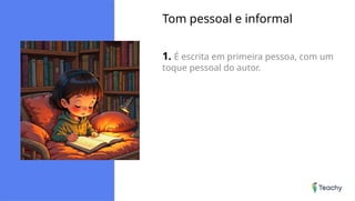 Tom pessoal e informal
1. É escrita em primeira pessoa, com um
toque pessoal do autor.
 