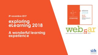 29 novembre 2017
exploring
eLearning 2018
A wonderful learning
experience
 