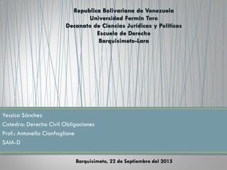 Yessica Sánchez
Catedra: Derecho Civil Obligaciones
Prof.: Antonella Cianfaglione
SAIA-D
Barquisimeto, 22 de Septiembre del 2015
 