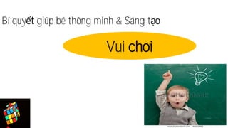 Bí quy giúp bé thông minh & Sáng t
Vui
 