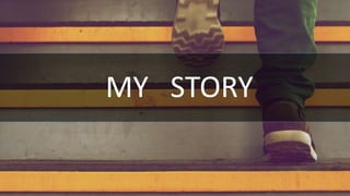 MY STORY
 