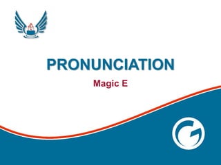 PRONUNCIATION
Magic E
 